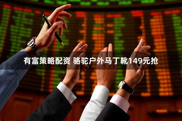 有富策略配资 骆驼户外马丁靴149元抢